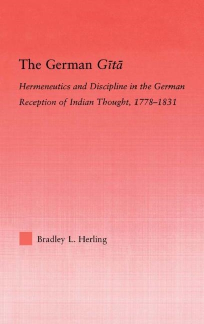 The German Gita : Hermeneutics and Discipline in the Early German Reception of Indian Thought, Hardback Book