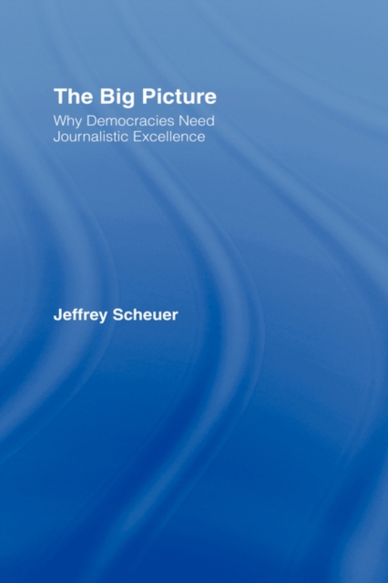 The Big Picture : Why Democracies Need Journalistic Excellence, Hardback Book