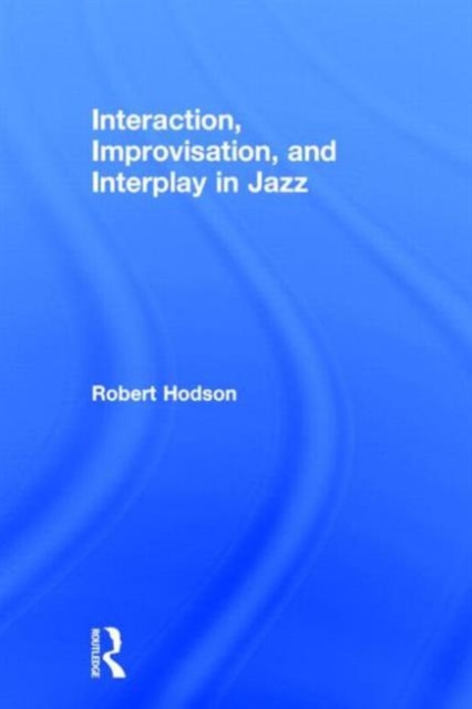 Interaction, Improvisation, and Interplay in Jazz, Hardback Book