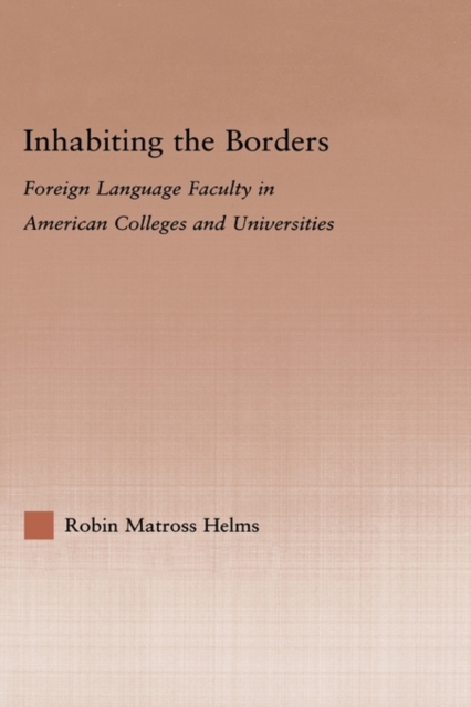 Inhabiting the Borders : Foreign Language Faculty in American Colleges and Universities, Hardback Book