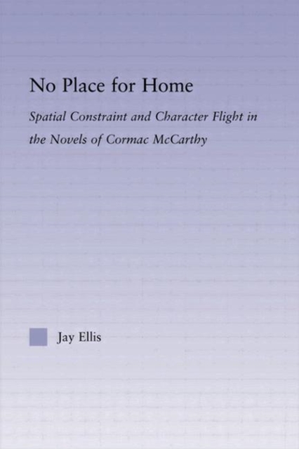 No Place for Home : Spatial Constraint and Character Flight in the Novels of Cormac McCarthy, Hardback Book