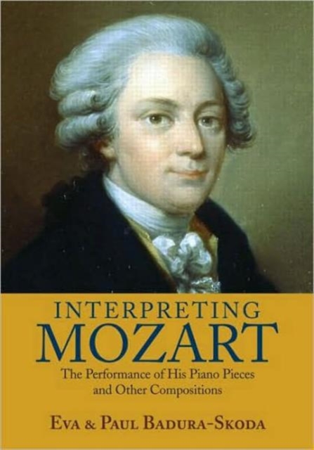 Interpreting Mozart : The Performance of His Piano Pieces and Other Compositions, Hardback Book