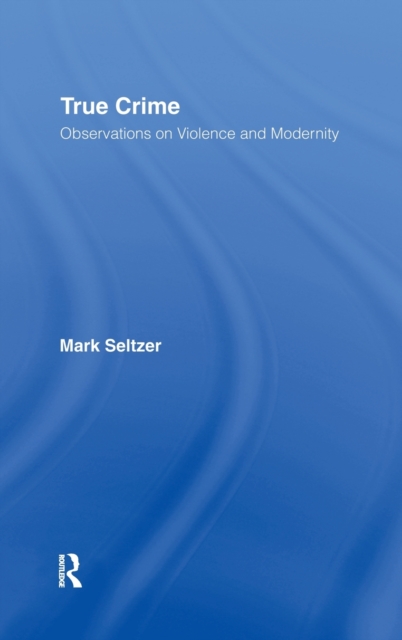 True Crime : Observations on Violence and Modernity, Hardback Book