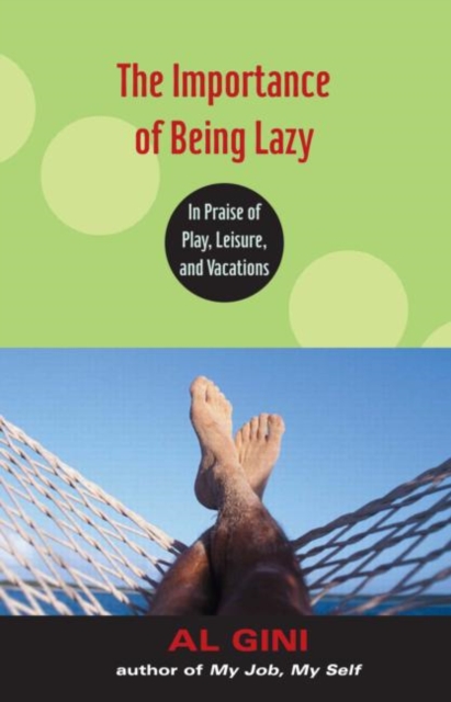 The Importance of Being Lazy : In Praise of Play, Leisure, and Vacation, Paperback / softback Book