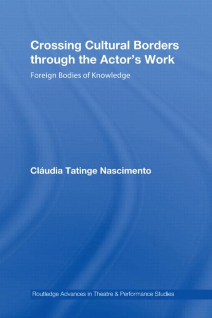 Crossing Cultural Borders Through the Actor's Work : Foreign Bodies of Knowledge, Hardback Book