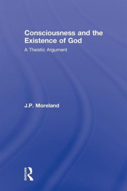 Consciousness and the Existence of God : A Theistic Argument, Paperback / softback Book