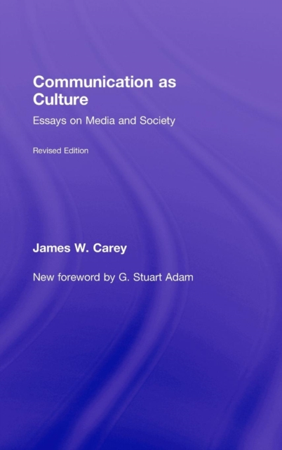 Communication as Culture, Revised Edition : Essays on Media and Society, Hardback Book