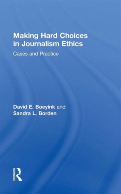Making Hard Choices in Journalism Ethics : Cases and Practice, Hardback Book