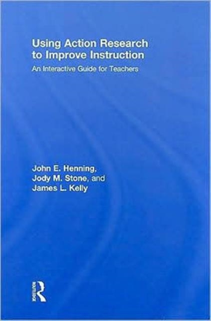 Using Action Research to Improve Instruction : An Interactive Guide for Teachers, Hardback Book