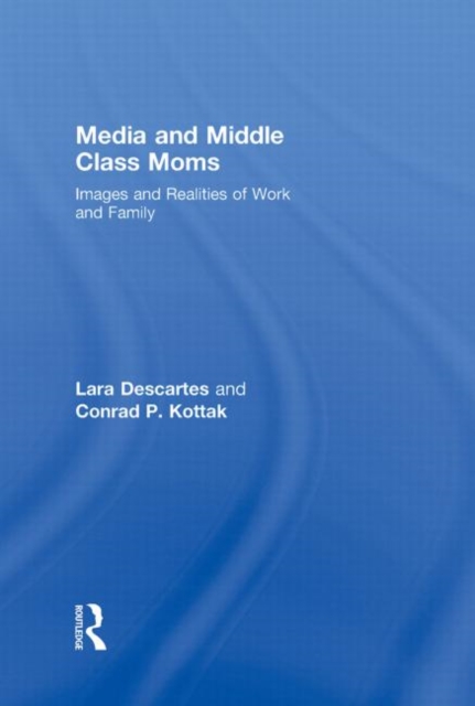 Media and Middle Class Moms : Images and Realities of Work and Family, Hardback Book