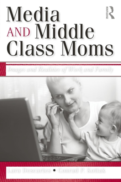 Media and Middle Class Moms : Images and Realities of Work and Family, Paperback / softback Book