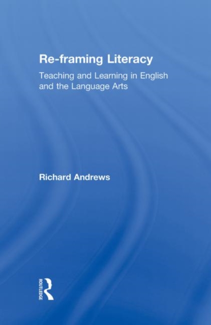 Re-framing Literacy : Teaching and Learning in English and the Language Arts, Hardback Book