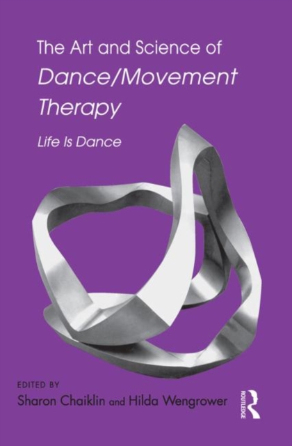 The Art and Science of Dance/Movement Therapy : Life Is Dance, Hardback Book