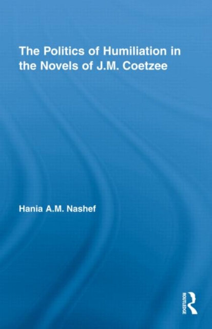 The Politics of Humiliation in the Novels of J.M. Coetzee, Hardback Book