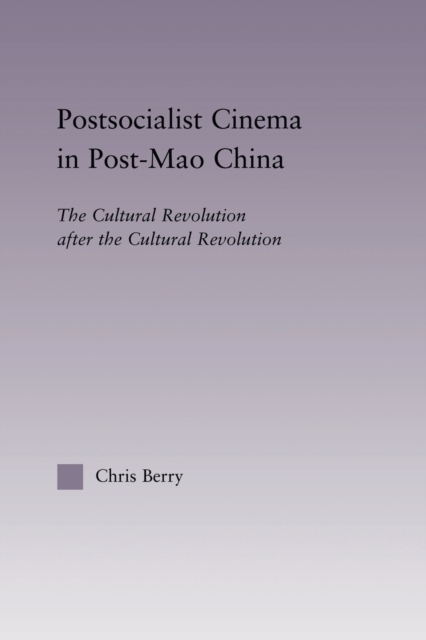 Postsocialist Cinema in Post-Mao China : The Cultural Revolution after the Cultural Revolution, Paperback / softback Book