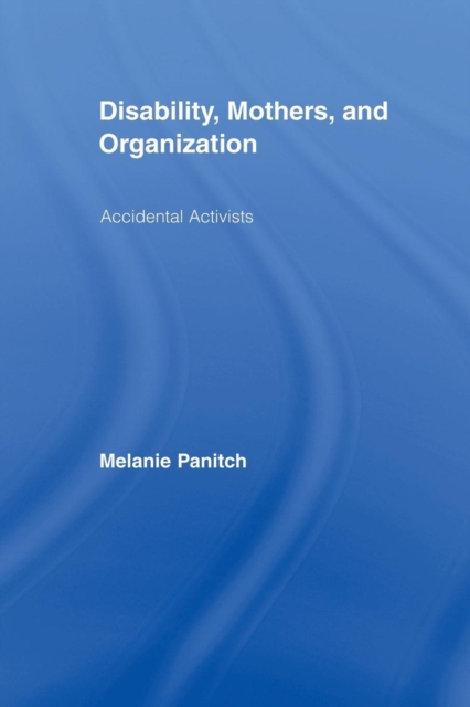 Disability, Mothers, and Organization : Accidental Activists, Paperback / softback Book