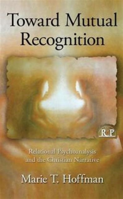 Toward Mutual Recognition : Relational Psychoanalysis and the Christian Narrative, Hardback Book