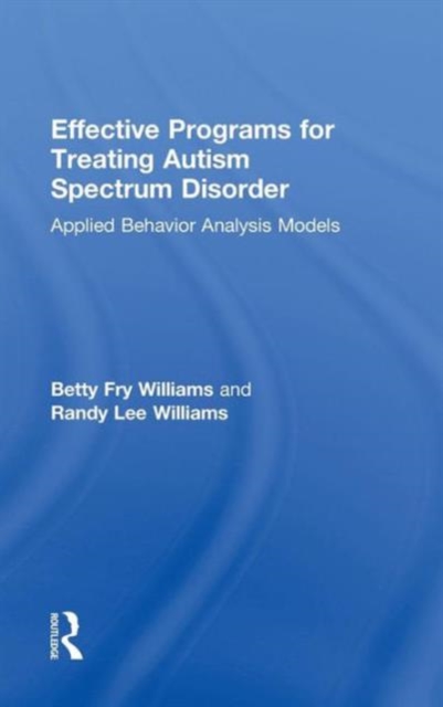 Effective Programs for Treating Autism Spectrum Disorder : Applied Behavior Analysis Models, Hardback Book