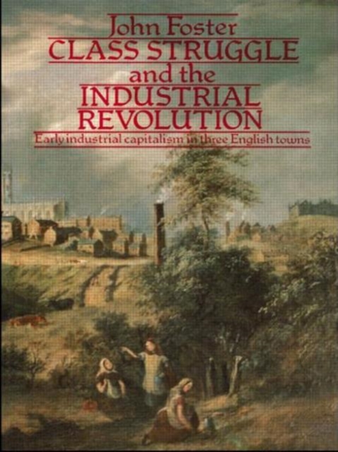 Class Struggle and the Industrial Revolution : Early Industrial Capitalism in Three English Towns, Paperback / softback Book