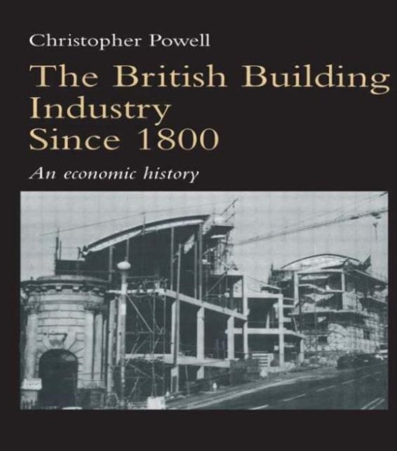 The British Building Industry since 1800 : An economic history, Paperback / softback Book