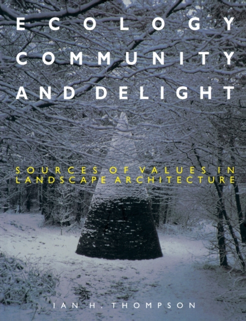 Ecology, Community and Delight : An Inquiry into Values in Landscape Architecture, Paperback / softback Book