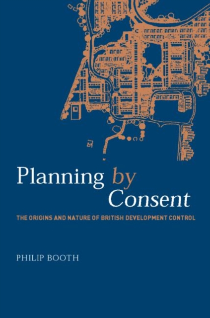 Planning by Consent : The Origins and Nature of British Development Control, Hardback Book
