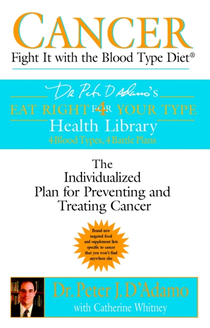 Cancer : Fight it with Blood Type Diet - the Individualised Plan for Preventing and Treating Cancer, Paperback / softback Book