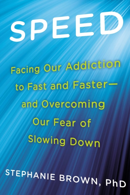 Speed : Facing Our Addiction to Fast and Faster - and Overcoming Our Fear of Slowing Down, Paperback / softback Book