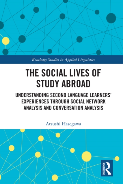 The Social Lives of Study Abroad : Understanding Second Language Learners' Experiences through Social Network Analysis and Conversation Analysis, EPUB eBook