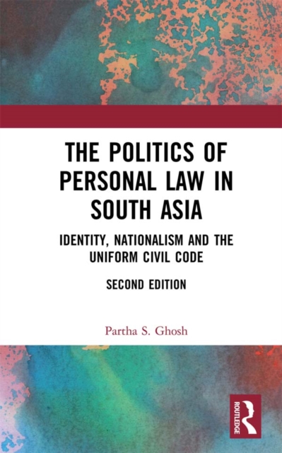 The Politics of Personal Law in South Asia : Identity, Nationalism and the Uniform Civil Code, PDF eBook