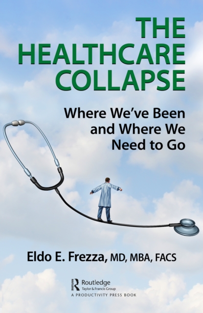 The Healthcare Collapse : Where We've Been and Where We Need to Go, PDF eBook