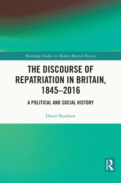 The Discourse of Repatriation in Britain, 1845-2016 : A Political and Social History, EPUB eBook