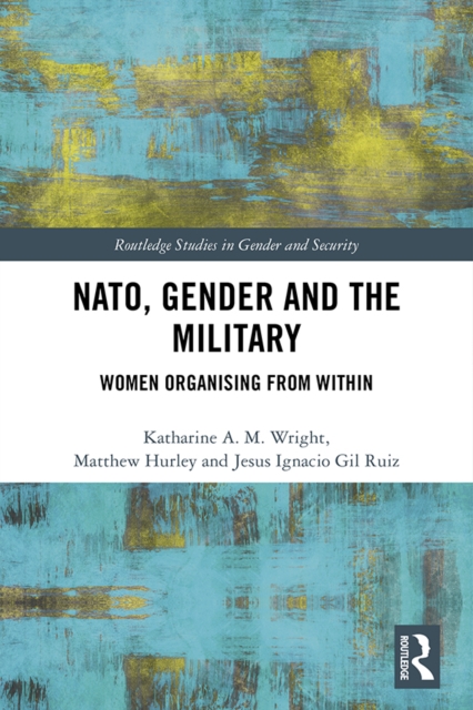 NATO, Gender and the Military : Women Organising from Within, PDF eBook