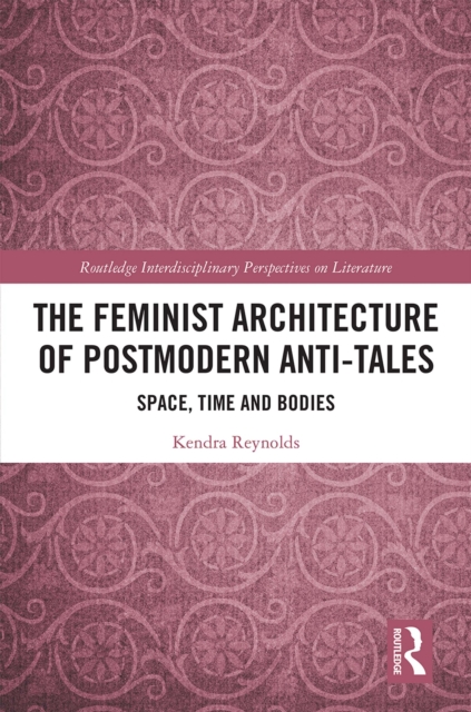 The Feminist Architecture of Postmodern Anti-Tales : Space, Time, and Bodies, PDF eBook