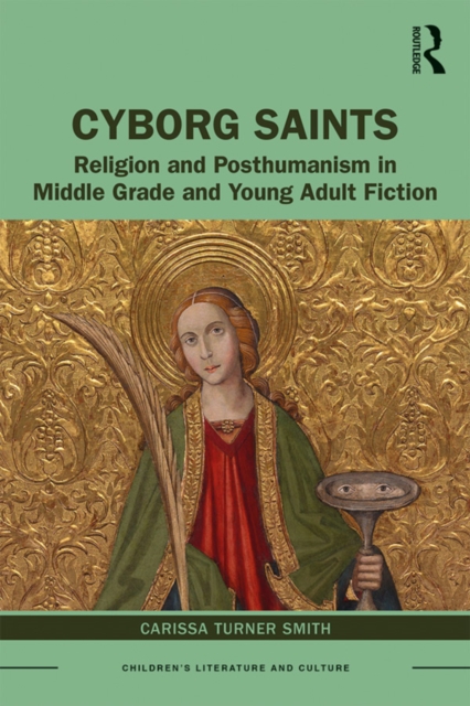 Cyborg Saints : Religion and Posthumanism in Middle Grade and Young Adult Fiction, PDF eBook