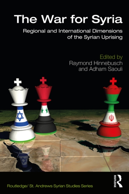 The War for Syria : Regional and International Dimensions of the Syrian Uprising, PDF eBook