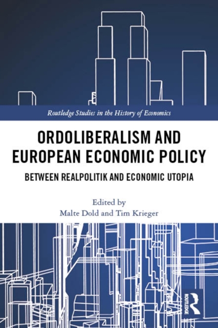 Ordoliberalism and European Economic Policy : Between Realpolitik and Economic Utopia, PDF eBook