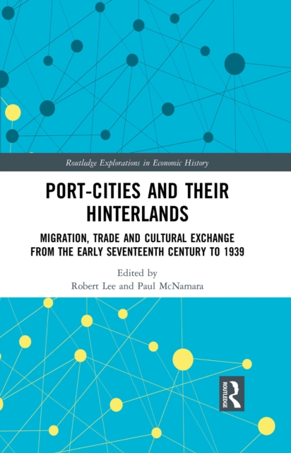 Port-Cities and their Hinterlands : Migration, Trade and Cultural Exchange from the Early Seventeenth Century to 1939, PDF eBook