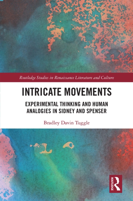 Intricate Movements : Experimental Thinking and Human Analogies in Sidney and Spenser, PDF eBook
