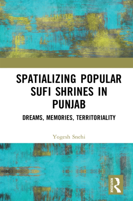 Spatializing Popular Sufi Shrines in Punjab : Dreams, Memories, Territoriality, PDF eBook