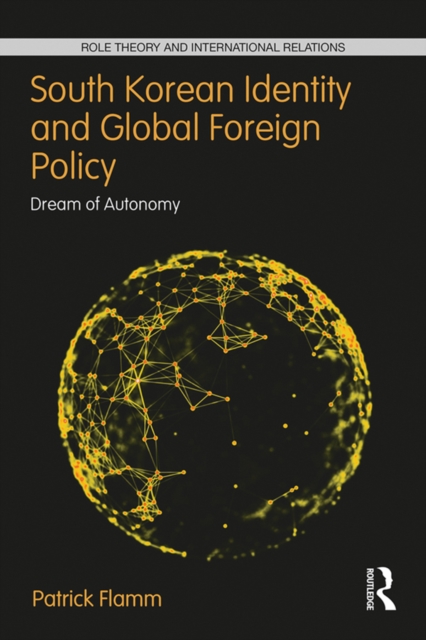 South Korean Identity and Global Foreign Policy : Dream of Autonomy, EPUB eBook