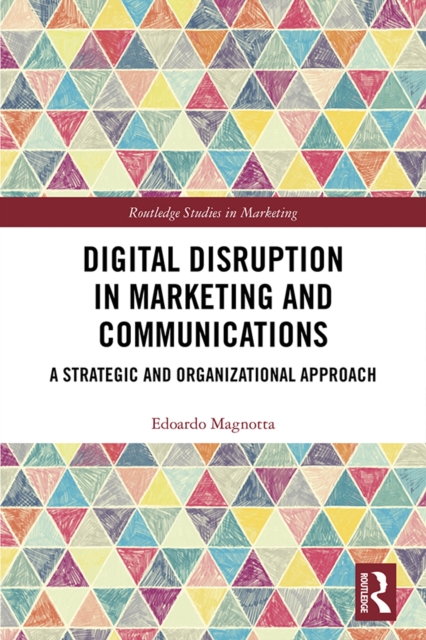 Digital Disruption in Marketing and Communications : A Strategic and Organizational Approach, EPUB eBook