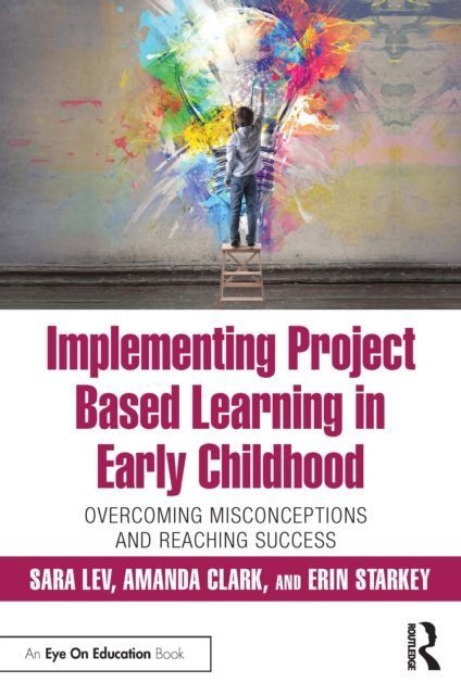 Implementing Project Based Learning in Early Childhood : Overcoming Misconceptions and Reaching Success, EPUB eBook