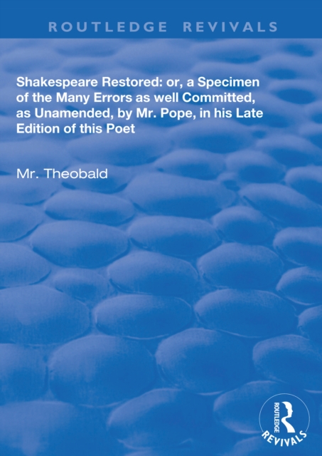 Shakespeare Restored : Or a Specimen of the many errors as well committed, as unamended by Mr Pope in his late edition of this poet, Etc, PDF eBook