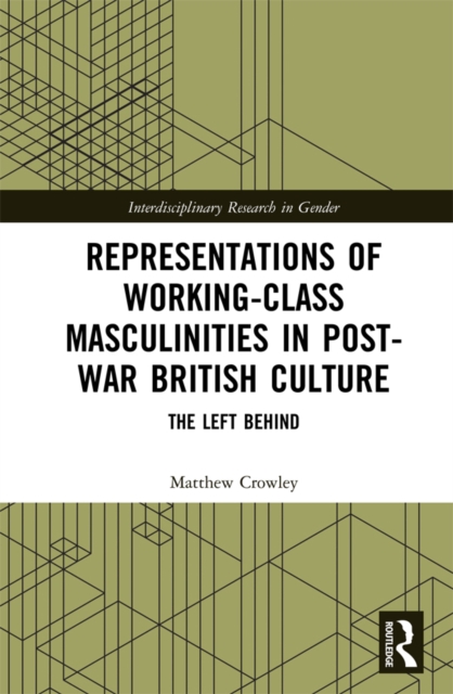Representations of Working-Class Masculinities in Post-War British Culture : The Left Behind, PDF eBook