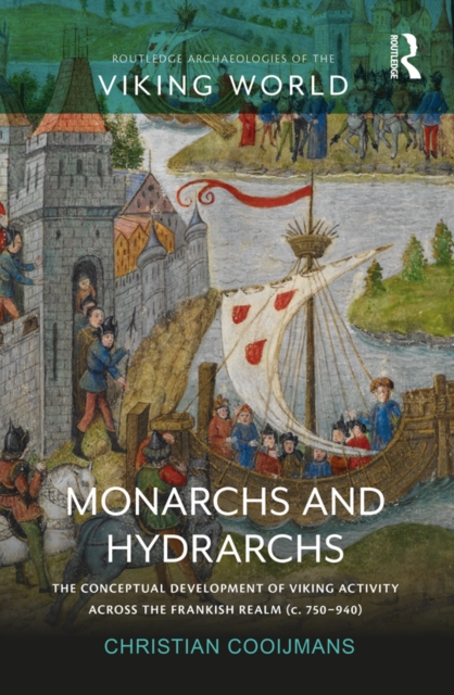 Monarchs and Hydrarchs : The Conceptual Development of Viking Activity across the Frankish Realm (c. 750-940), PDF eBook