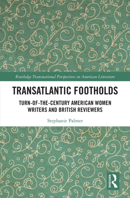 Transatlantic Footholds : Turn-of-the-Century American Women Writers and British Reviewers, PDF eBook