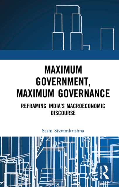 Maximum Government, Maximum Governance : Reframing India's Macroeconomic Discourse, PDF eBook