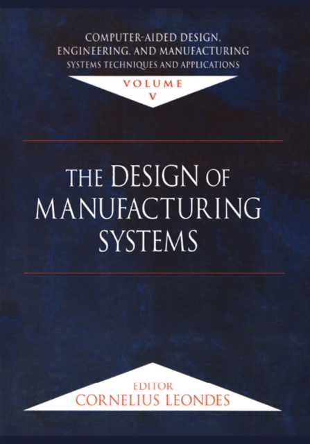 Computer-Aided Design, Engineering, and Manufacturing : Systems Techniques and Applications, Volume V, The Design of Manufacturing Systems, EPUB eBook
