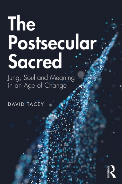 The Postsecular Sacred : Jung, Soul and Meaning in an Age of Change, EPUB eBook